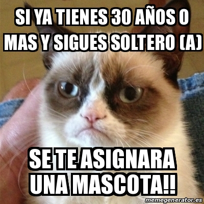 Meme Grumpy Cat - Si Ya Tienes 30 AÃ±os O Mas Y Sigues Soltero (a) Se ...