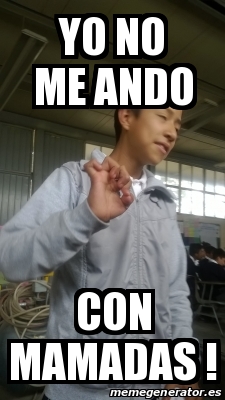 Meme Personalizado Yo No Me Ando Con Mamadas