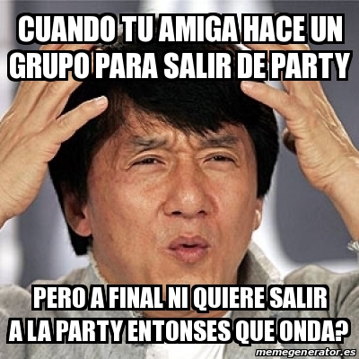 Meme Jackie Chan Cuando Tu Amiga Hace Un Grupo Para Salir De