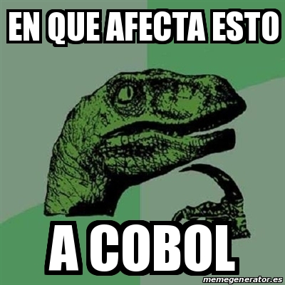 Meme Filosoraptor - en que afecta esto a cobol - 24032494