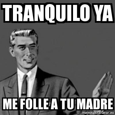 Meme Correction Guy - Tranquilo ya me folle a tu madre - 24328699