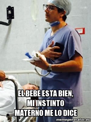 Meme Personalizado - El bebe esta bien, Mi instinto materno me lo dice ...