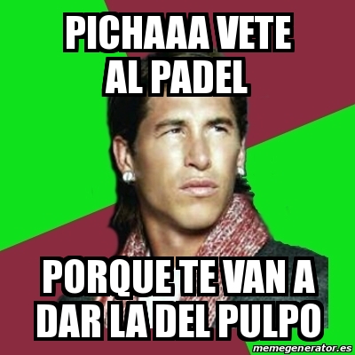 Meme Sergio Ramos Pichaaa Vete Al Padel Porque Te Van A Dar La Del Pulpo 24399523