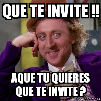 Meme Willy Wonka Que Te Invite Aque Tu Quieres Que Te Invite