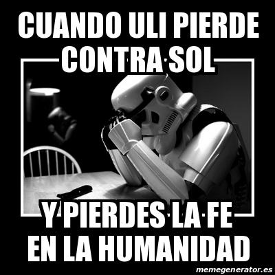 Meme Sad Trooper Cuando Uli Pierde Contra Sol Y Pierdes La Fe En La Humanidad