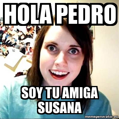 Meme Overly Attached Girlfriend - hola pedro soy tu amiga susana - 24453382