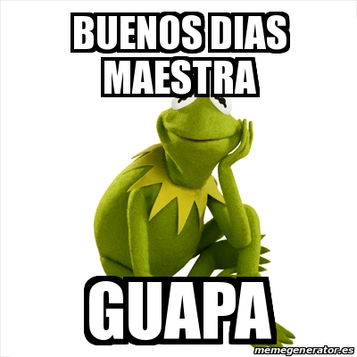 Meme Kermit the frog - Buenos dias maestra Guapa - 24505751