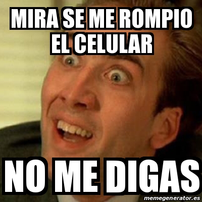Meme Se Rompio Meme No me digas - mira se me rompio el celular no me digas - 24537083