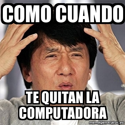 Meme Jackie Chan - como cuando te quitan la computadora - 24550813