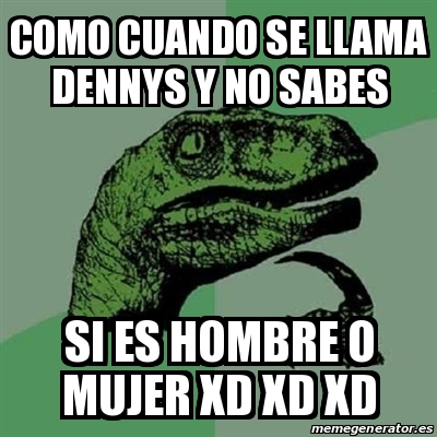 Meme Filosoraptor Como Cuando Se Llama Dennys Y No Sabes Si Es Hombre O Mujer Xd Xd Xd