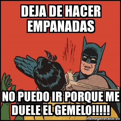 Meme Batman slaps Robin - Deja de hacer empanadas No puedo ir porque me  duele el gemelo!!!!! - 24612920