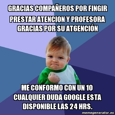 Meme Bebe Exitoso Gracias Compa Eros Por Fingir Prestar Atencion Y Profesora Gracias Por Su