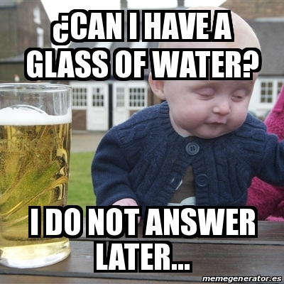 Meme Drunk Baby - ¿can I Have A Glass Of Water? I Do Not Answer Later 