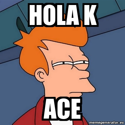 Meme Futurama Fry - hola k ace - 24637816