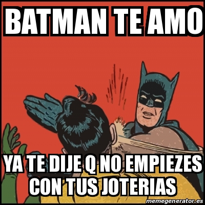 Meme Batman slaps Robin - Batman te amo ya te dije q no empiezes con tus  joterias - 24643356