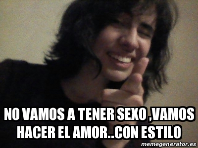 Meme Personalizado No Vamos A Tener Sexo Vamos Hacer El Amor Con Estilo