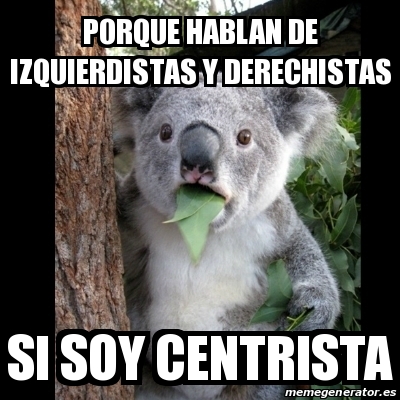 Meme Koala - porque hablan de izquierdistas y derechistas si soY ...