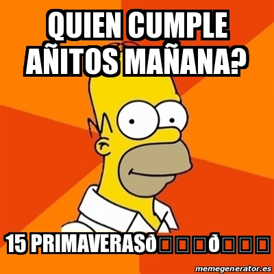 Meme Homer Quien Cumple Anitos Manana 15 Primaveras 24704209