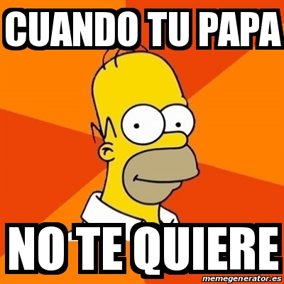 Meme Homer - cuando tu papa no te quiere - 24740343