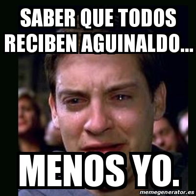 Meme crying peter parker - Saber que todos reciben aguinaldo... menos ...