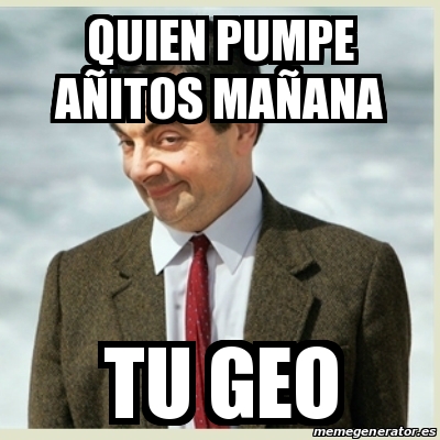 Meme Mr Bean Quien Pumpe Anitos Manana Tu Geo 24791569