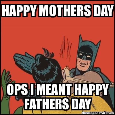 Meme Batman slaps Robin - happy mothers day ops I meant happy fathers day -  24814301