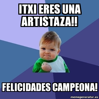 Meme Bebe Exitoso Itxi Eres Una Artistaza Felicidades Campeona