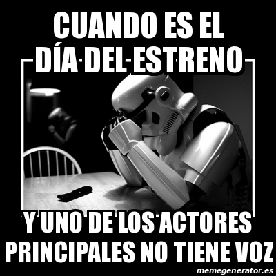 Meme Sad Trooper Cuando Es El D A Del Estreno Y Uno De Los Actores Principales No Tiene Voz