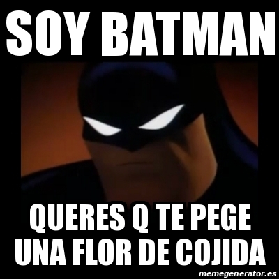 Meme Disapproving Batman - Soy batman Queres q te pege una flor de cojida -  25016236