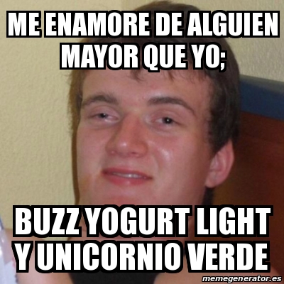 Meme Stoner Stanley Me Enamore De Alguien Mayor Que Yo Buzz Yogurt Light Y Unicornio Verde