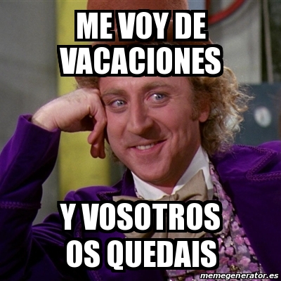 Meme Willy Wonka - Me Voy De Vacaciones Y Vosotros Os Quedais - 25171129