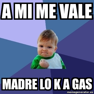 Meme Bebe Exitoso A Mi Me Vale Madre Lo K A Gas 25180651   25180651 