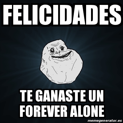 Meme Forever Alone - FELICIDADES TE GANASTE UN FOREVER ALONE - 25199195