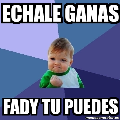 Meme Bebe Exitoso - echale ganas Fady tu puedes - 25199419