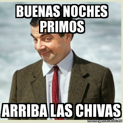 Meme Mr Bean - BUENAS NOCHES PRIMOS Arriba las Chivas - 25202012