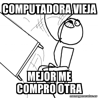 Meme Desk Flip Rage Guy - computadora vieja mejor me compro otra - 25207410