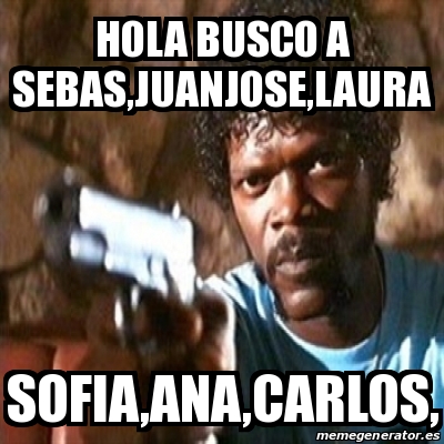 Meme Pulp Fiction - Hola busco a sebas,juanjose,laura Sofia,Ana,Carlos, -  25248143