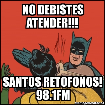 Meme Batman Slaps Robin No Debistes Atender Santos Retofonos Fm