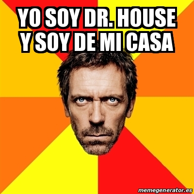 Meme House - Yo soy dr. house y soy de mi casa - 25030948