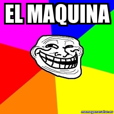 El Machine Meme Meme Troll - el maquina - 25321739