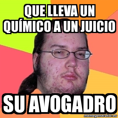 Meme Friki - que lleva un quÃ­mico a un juicio su avogadro - 25329918