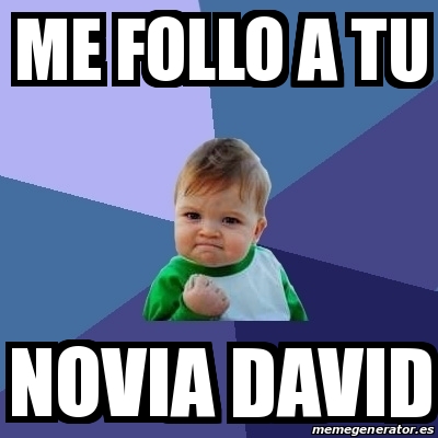 Meme Bebe Exitoso - me follo a tu novia david - 25332741