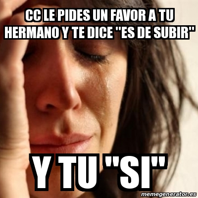 Meme Problems - Cc le pides un favor a tu hermano y te dice "es de