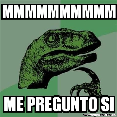 Meme Filosoraptor Mmmmmmmmmm Me Pregunto Si