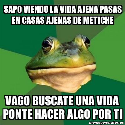 Meme Foul Bachelor Frog - sapo viendo la vida ajena pasas en casas ajenas  de metiche vago buscate una vida ponte hacer algo por ti - 25457127