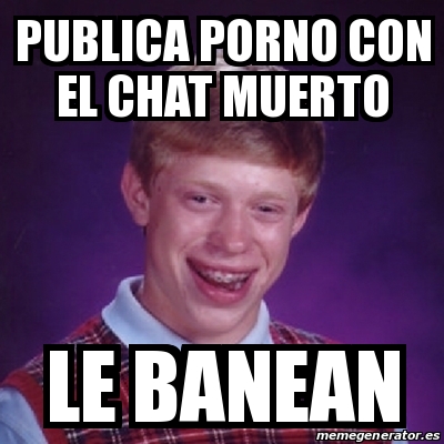 Meme Bad Luck Brian - PUBLICA PORNO CON EL CHAT MUERTO LE BANEAN - 25498876