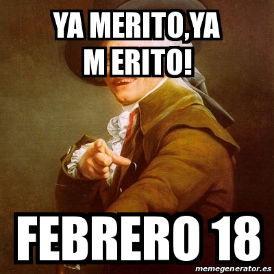 Meme Joseph Ducreux - YA MERITO,YA M ERITO! FEBRERO 18 - 25518406