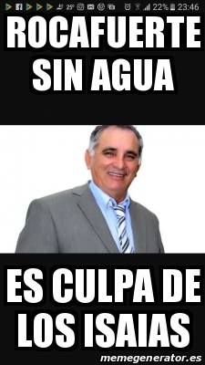 Meme Personalizado - ROCAFUERTE SIN AGUA ES CULPA DE LOS ISAIAS - 25564330