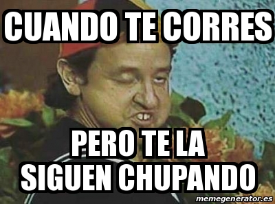 Meme Personalizado Cuando Te Corres Pero Te La Siguen Chupando