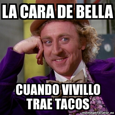 Meme Willy Wonka La Cara De Bella Cuando Vivillo Trae Tacos